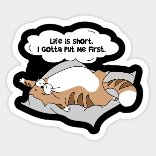 Life is short. I gotta put me first. Sticker